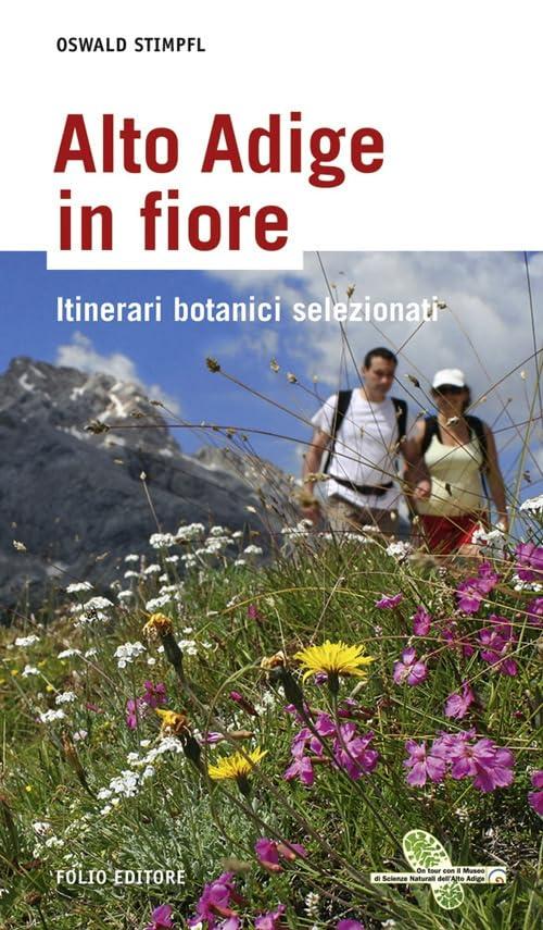 Alto Adige in fiore. Itinerari botanici selezionati (Le guide Alto Adige)