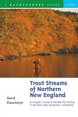 TROUT STREAMS OF NORTHERN NEW: A Guide to the Best Fly-Fishing in Vermont, New Hampshire, and Maine (Trout Streams Guides, Band 0)