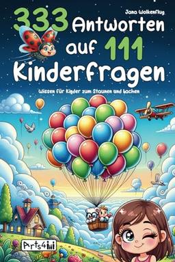 333 Antworten auf 111 Kinderfragen – Wissen für Kinder zum Staunen und Lachen – Kurze, lustige und schlaue Antworten für die ganze Familie