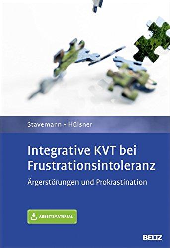 Integrative KVT bei Frustrationsintoleranz: Ärgerstörungen und Prokrastination. Diagnose - Behandlungsplan - Therapiekonzept. Mit Arbeitsmaterial