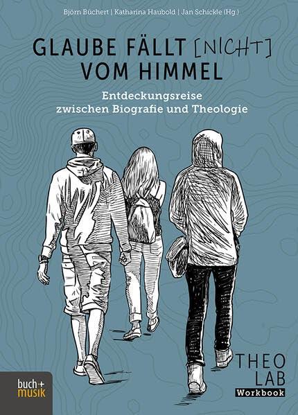 Glaube fällt [nicht] vom Himmel: Entdeckungsreise zwischen Biografie und Theologie (TheoLab)