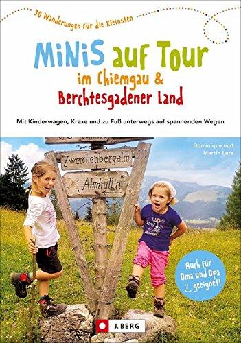 Wandern mit Kindern: Minis auf Tour zwischen Chiemgau und Berchtesgadener Land. Wandern mit Kindern: Wanderführer für Familien mit Kinderwagen für Chiemgau und Berchtesgaden. Das Familienwanderbuch.