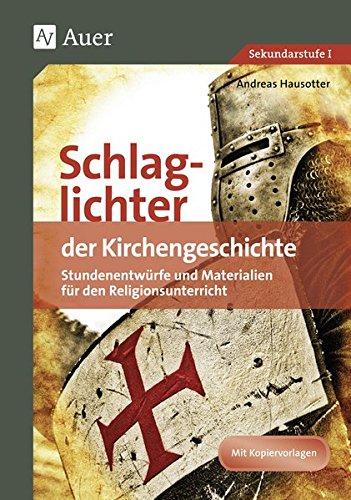 Schlaglichter der Kirchengeschichte: Stundenentwürfe und Materialien für den Religionsunterricht (5. bis 10. Klasse)