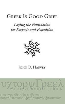 Greek is Good Grief: Laying the Foundation for Exegesis and Exposition