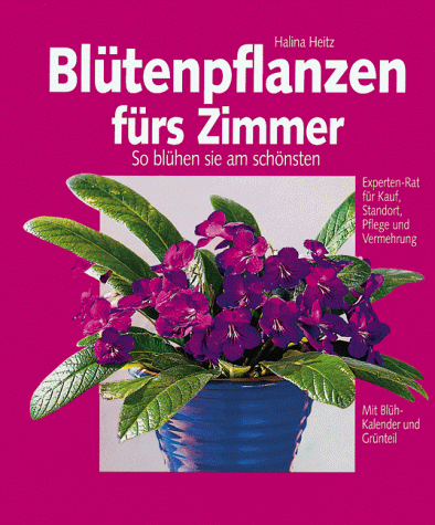 Blütenpflanzen fürs Zimmer. So blühen sie am schönsten. Mit Blühkalender und Grünteil