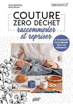 Couture zéro déchet : raccommoder et repriser : 13 techniques pour réparer tous vos vêtements !