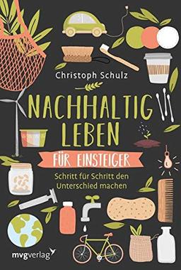 Nachhaltig leben für Einsteiger: Schritt für Schritt den Unterschied machen