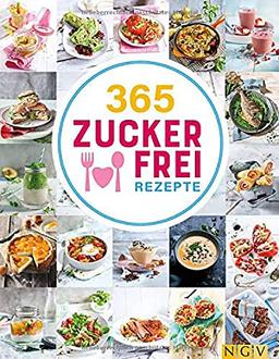 365 Zuckerfrei-Rezepte: 365 Gerichte ohne Haushaltszucker, von süß bis herzhaft