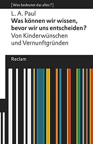 Was können wir wissen, bevor wir uns entscheiden?: Von Kinderwünschen und Vernunftgründen. [Was bedeutet das alles?] (Reclams Universal-Bibliothek)