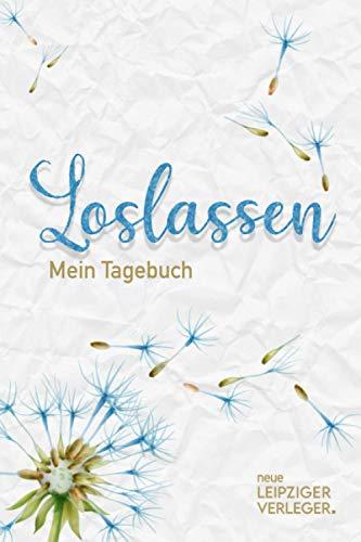 Loslassen - Mein Tagebuch: Dieses Tagebuch bietet dir ausreichend Platz für: Zitate, Stimmungsbarometer, Übungen, Deine Gedanken, Fragen, Kreativität, Anregungen, uvm.