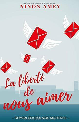 La liberté de nous aimer : Roman épistolaire moderne