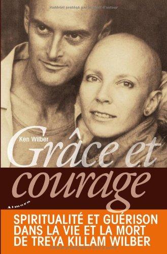 Grâce et courage : spiritualité et guérison dans la vie et la mort de Treya Killam Wilber