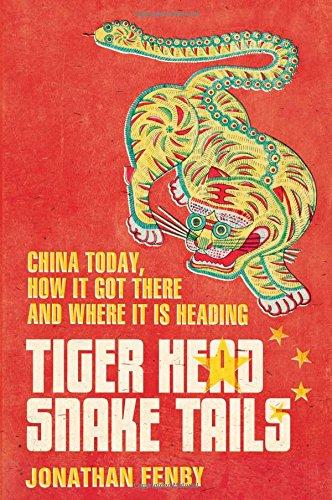 Tiger Head, Snake Tails: China Today, How It Got There and Where It Is Heading. by Jonathan Fenby