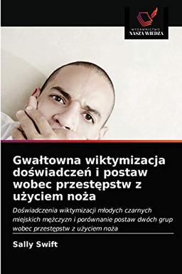 Gwałtowna wiktymizacja doświadczeń i postaw wobec przestępstw z użyciem noża: Do¿wiadczenia wiktymizacji m¿odych czarnych miejskich m¿¿czyzn i ... dwóch grup wobec przest¿pstw z u¿yciem no¿a