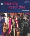 Die Passionsgeschichte für Kinder. Passionsspiele 2000 Oberammergau