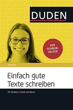 Einfach gute Texte schreiben: Für Schule, Studium und Beruf (Duden Ratgeber)