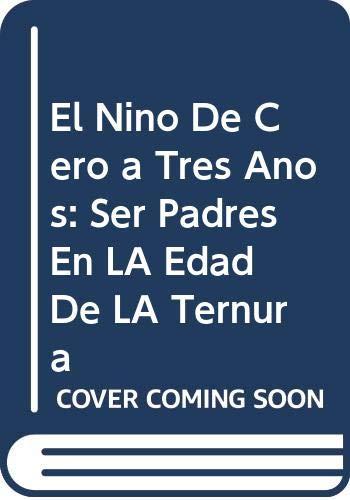 El Nino De Cero a Tres Anos: Ser Padres En LA Edad De LA Ternura