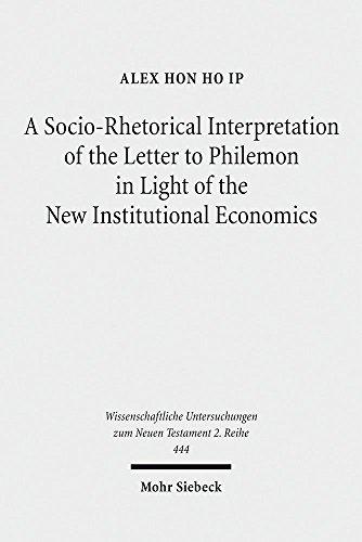 A Socio-Rhetorical Interpretation of the Letter to Philemon in Light of the New Institutional Economics: An Exhortation to Transform a Master-Slave ... zum Neuen Testament / 2. Reihe)