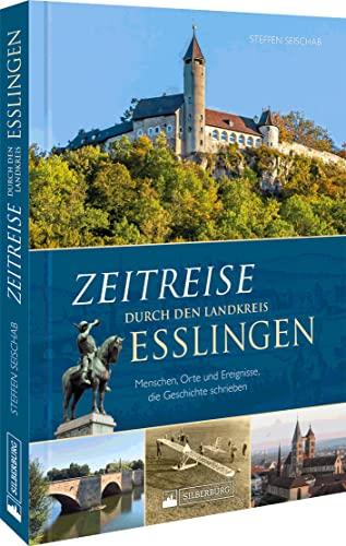 Regionalgeschichte – Zeitreise durch den Landkreis Esslingen: Menschen, Orte und Ereignisse, die Geschichte schrieben