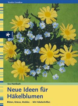 Neue Ideen für Häkelblumen: Blüten, Kränze, Mobiles. Mit Häkelschriften