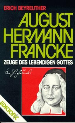 August Hermann Francke. 1663 - 1727. Zeuge des lebendigen Gottes