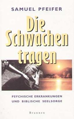 Die Schwachen tragen: Psychische Erkrankungen und biblische Seelsorge