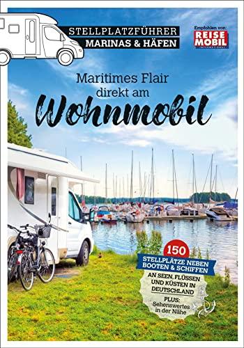 Stellplatzführer Marinas & Häfen: Maritimes Flair direkt am Wohnmobil: Neben Booten und Schiffen mit dem Wohnmobil (Stellplatzführer, Erlebnis mit dem ... der Fachzeitschrift Reisemobil International)