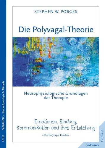 Die Polyvagal-Theorie: Neurophysiologische Grundlagen der Therapie. Emotionen, Bindung, Kommunikation & ihre Entstehung