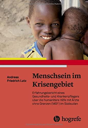 Menschsein im Krisengebiet: Erfahrungsbericht eines Gesundheits- und Krankenpflegers über die humanitäre Hilfe mit Ärzte ohne Grenzen (MSF) im Südsudan