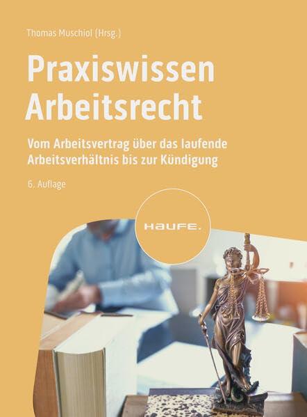 Praxiswissen Arbeitsrecht: Vom Arbeitsvertrag über das laufende Arbeitsverhältnis bis zur Kündigung (Haufe Fachbuch)