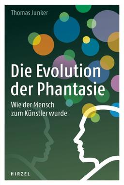 Die Evolution der Phantasie: Wie der Mensch zum Künstler wurde