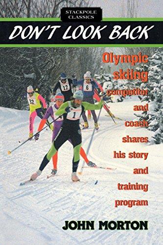 Don't Look Back: Olympic X.C. Skiing Competitor and Coach Shares His Story and Training Program: Olympic Skiing Competitor and Coach Shares His Story and Training Program (Stackpole Classics)