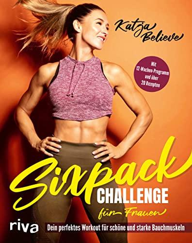 Sixpack Challenge für Frauen: Dein perfektes Workout für schöne und starke Bauchmuskeln. Mit 12-Wochen-Programm und über 20 Rezepten