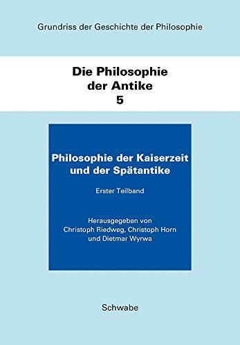 Grundriss der Geschichte der Philosophie. Begründet von Friedrich Ueberweg. Völlig neu bearbeitete Ausgabe. Herausgegeben von Helmut Holzhey / Die ... Philosophie der Kaiserzeit und der Spätantike