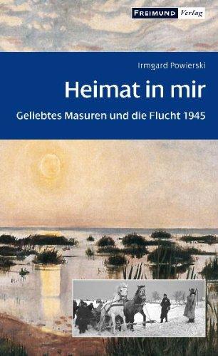 Heimat in mir: Geliebtes Masuren und die Flucht 1945