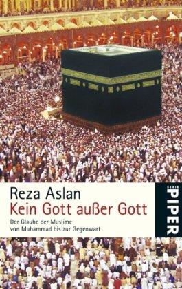 Kein Gott außer Gott: Der Glaube der Muslime von Muhammad bis zur Gegenwart