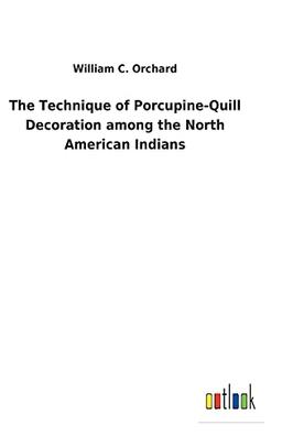 The Technique of Porcupine-Quill Decoration among the North American Indians