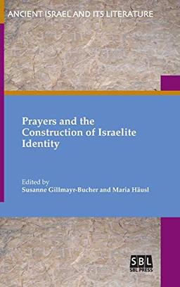 Prayers and the Construction of Israelite Identity (Ancient Israel and Its Literature, Band 35)