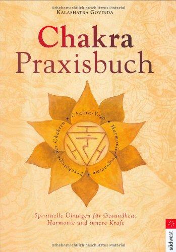 Chakra-Praxisbuch: Spirituelle Übungen für Gesundheit, Harmonie und innere Kraft