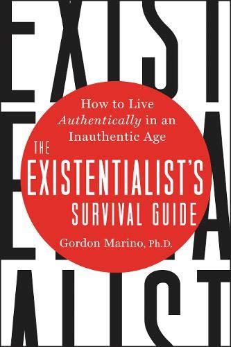 The Existentialist's Survival Guide: How to Live Authentically in an Inauthentic Age