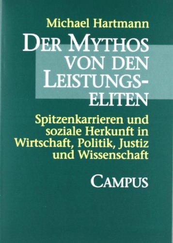 Der Mythos von den Leistungseliten: Spitzenkarrieren und soziale Herkunft in Wirtschaft, Politik, Justiz und Wissenschaft