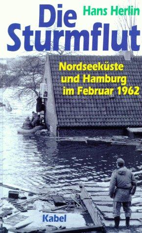 Die Sturmflut. Nordseeküste und Hamburg im Februar 1962