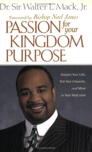 Passion for Your Kingdom Purpose: Sharpen Your Gifts, Test Your Character, and Move to Your Next Level (Life Purpose)