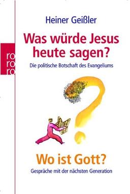 Was würde Jesus heute sagen? Wo ist Gott?: Die politische Botschaft des Evangeliums. Gespräche mit der nächsten Generation