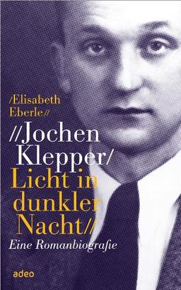 Jochen Klepper. Licht in dunkler Nacht: Eine Romanbiografie