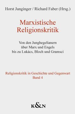 Marxistische Religionskritik: Von den Junghegelianern über Marx und Engels bis zu Lukács, Bloch und Gramsci (Religionskritik in Geschichte und Gegenwart)