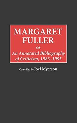 Margaret Fuller: An Annotated Bibliography of Criticism, 1983-1995 (Bibliographies & Indexes in Women's Studies)