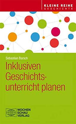 Inklusiven Geschichtsunterricht planen (Kleine Reihe - Geschichte)