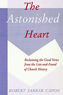 The Astonished Heart: Reclaiming the Good News from the Lost-And-Found of Church History