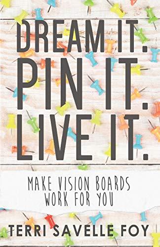 Dream It. Pin It. Live It.: Make Vision Boards Work For You